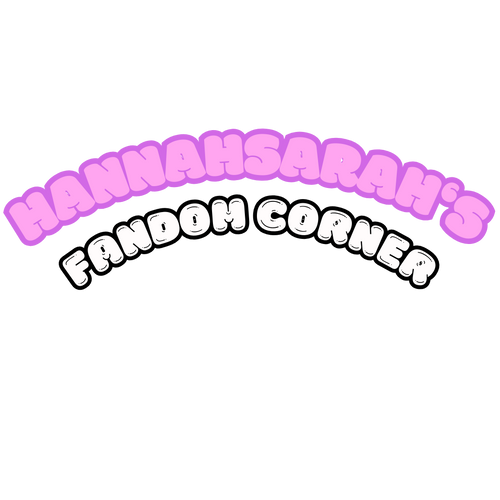 HannahSarah’s Fandom Corner