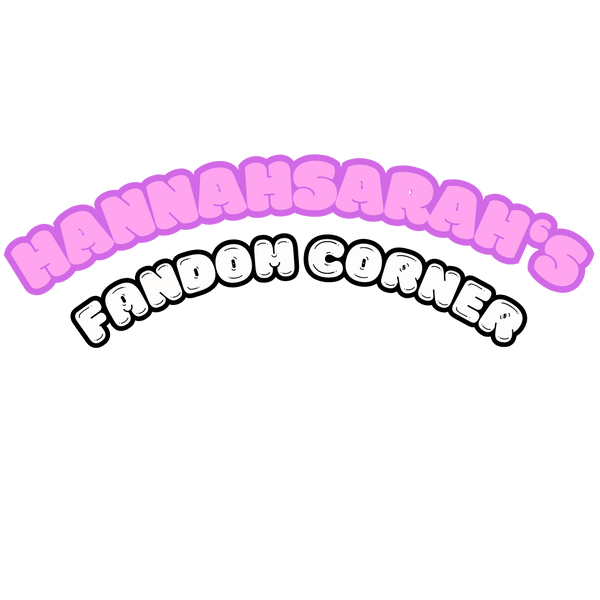 HannahSarah’s Fandom Corner